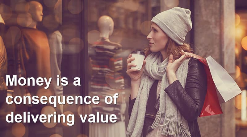 Money is a consequence of delivering value